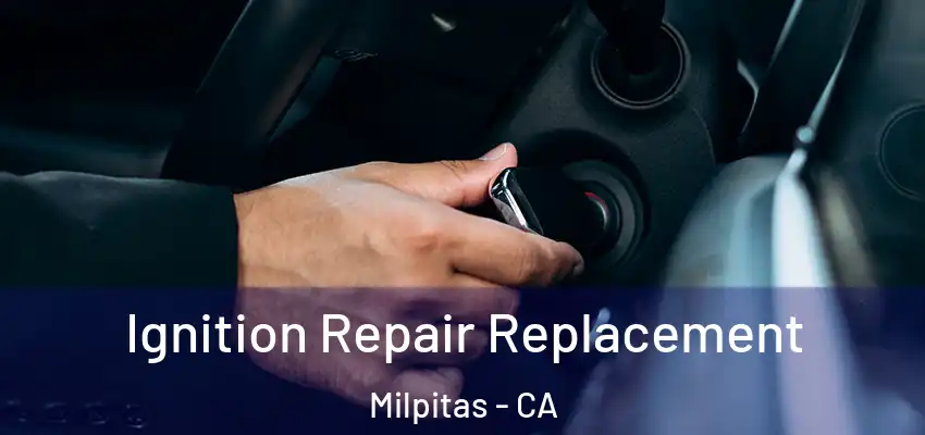  Ignition Repair Replacement Milpitas - CA